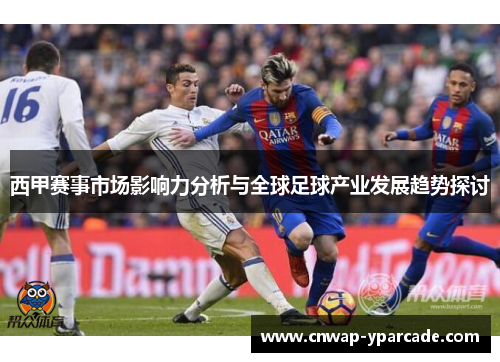 西甲赛事市场影响力分析与全球足球产业发展趋势探讨