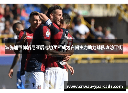 波施加盟博洛尼亚后成功买断成为右闸主力助力球队攻防平衡