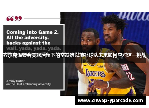 齐尔克泽转会曼联后留下的空缺难以填补球队未来如何应对这一挑战